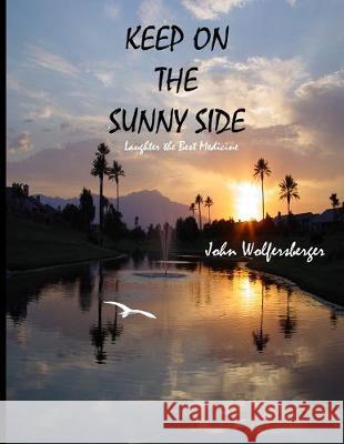 Keep on the Sunny Side: Laughter the Best Medicine John Wolfersberger 9781688402362 Independently Published