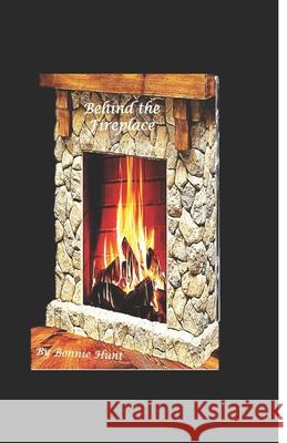 Behind the Fireplace Bonnie R. Hunt 9781688403437