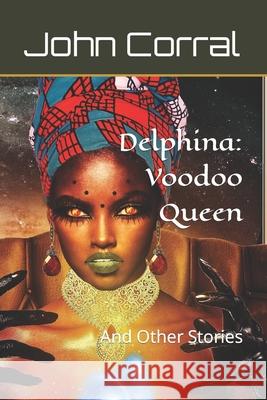 Delphina: Voodoo Queen: And Other Stories John Corral 9781688412484 Independently Published