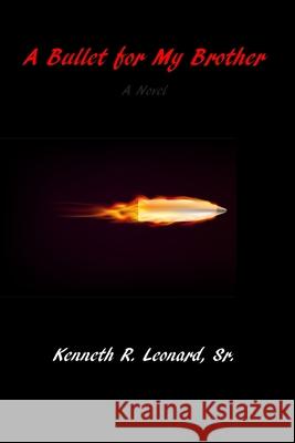 A Bullet for My Brother Kenneth R. Leonar 9781688416536 Independently Published