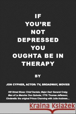 If You're Not Depressed You Oughta Be in Therapy Jon Cypher 9781688422841