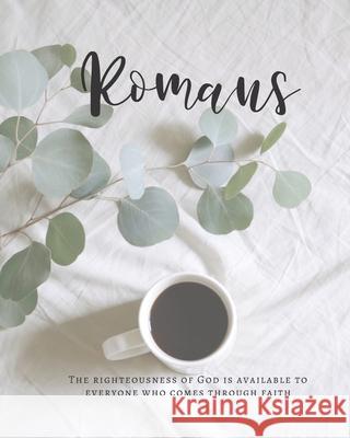 Romans The Righteousness Of God Is Available To Everyone Who Comes Through Faith: A Bible Mapping Study For A Deeper Understanding Of The Lord Molly Me 9781688448353