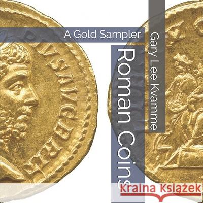 Roman Coins: A Gold Sampler Gary Lee Kvamme 9781688448667 Independently Published