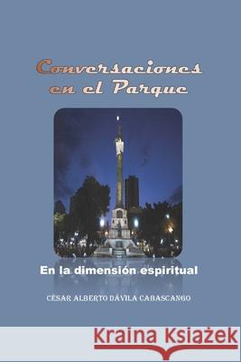 Conversaciones en el parque: en la dimensión espiritual Davila Cabascango, Cesar Alberto 9781688451551 Independently Published