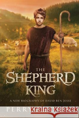 The Shepherd King: A New Biography of David Ben-Jesse Perry Thomas 9781688452046 