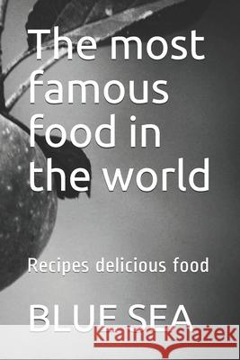 The most famous food in the world: Recipes delicious food Blue Sea 9781688453395