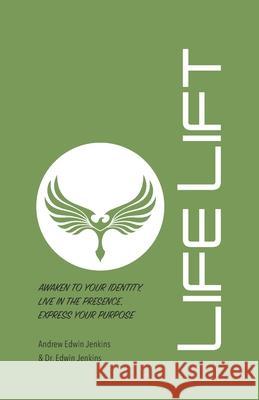 LifeLift: Awaken to Your Identity, Live in the Presence, Express Your Purpose Edwin Fred Jenkins Andrew Edwin Jenkins 9781688461062 Independently Published