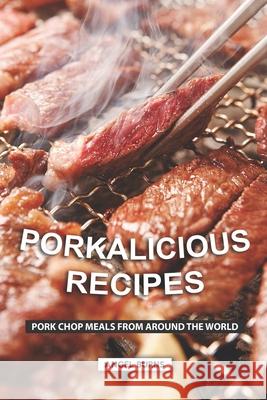 Porkalicious Recipes: Pork Chop Meals from Around the World Angel Burns 9781688461536