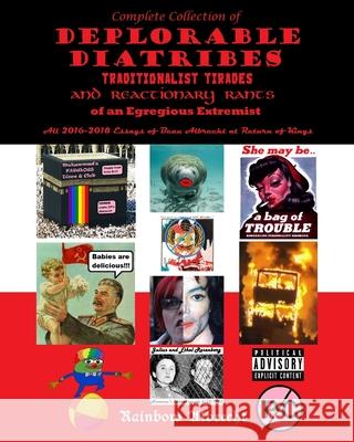 Complete Collection of Deplorable Diatribes, Traditionalist Tirades, and Reactionary Rants of an Egregious Extremist: All 2016-2018 Essays of Beau Alb Rainbow Albrecht 9781688462854