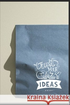 Trust Your Crazy Ideas Anant Kolvankar 9781688479869