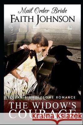 Mail Order Bride: The Widow's Courage Faith Johnson 9781688480506 Independently Published