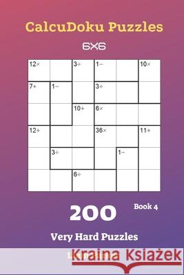 CalcuDoku Puzzles - 200 Very Hard Puzzles 6x6 Book 4 Liam Parker 9781688486256 Independently Published