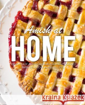Amish at Home: Enjoy Easy and Homemade Amish Cooking with Delicious Amish Recipes (3rd Edition) Booksumo Press 9781688529205 Independently Published