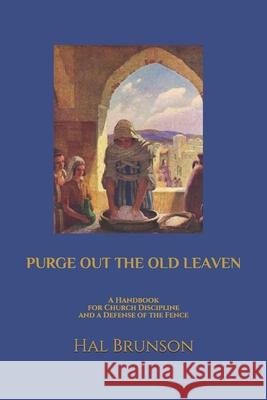 Purge Out the Old Leaven: A Handbook for Church Discipline and A Defense of the Fence John Everett Millais Hal Brunson 9781688531314