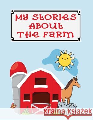 My Stories About the Farm: A Story Writing and Drawing Workbook for Children 5 to 7 years Old Vonda Higgins 9781688540699