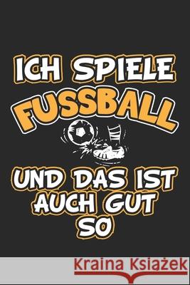 Ich spiele Fussball und das ist auch gut so: Monatsplaner, Termin-Kalender - Geschenk-Idee für Fussball Fans - A5 - 120 Seiten Wolter, D. 9781688552869 Independently Published