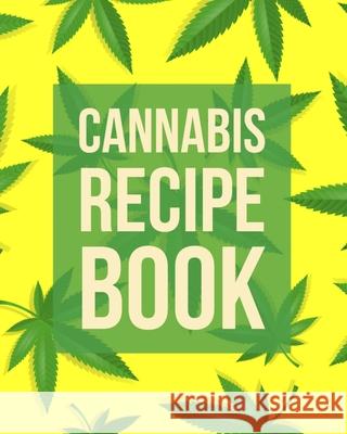 Cannabis Recipes: Recipe Book to Write In Your Culinary Weed Recipes 420 Journey Recip 9781688563421 Independently Published