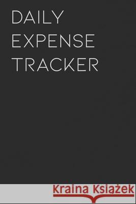 Daily Expense Tracker: Keep a Record of All Spending for Life, Business, Travel, Projects and Anything You Want Matt Blank 9781688564985