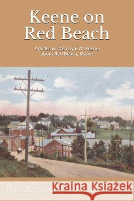 Keene on Red Beach: An anthology of articles written by F.W. Keene about Red Beach, Maine Lura Jackson Fred Becker The S 9781688568341