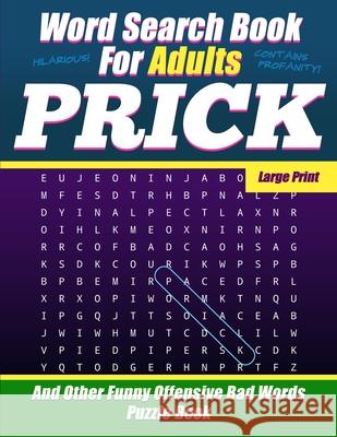 Word Search Book For Adults - Prick - Large Print - And Other Funny Offensive Bad Words - Puzzle Book: NSFW Cuss Words Salty Sarcasm Journals 9781688575769