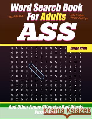 Word Search Book For Adults - Ass - Large Print - And Other Funny Offensive Bad Words - Puzzle Book: Hilarious Cuss Words NSFW Salty Sarcasm Journals 9781688579347