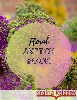 Floral Sketchbook Floral Sketchbooks 9781688580749 