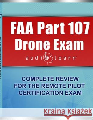 FAA Part 107 Drone Exam AudioLearn: Complete Review for the Remote Pilot Certification Exam Audiolearn Content Team 9781688587458 Independently Published