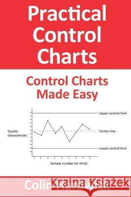 Practical Control Charts: Control Charts Made Easy Colin Hardwick 9781688593770