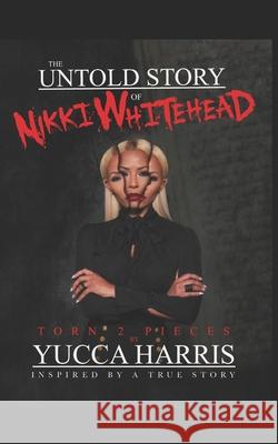 The Untold Story Of Nikki Whitehead: Torn 2 Pieces Inspired By A True Story Yucca Harris Geeno Mizelli Devin Pierre 9781688619760 Independently Published