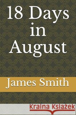 18 Days in August James Smith 9781688622258 Independently Published