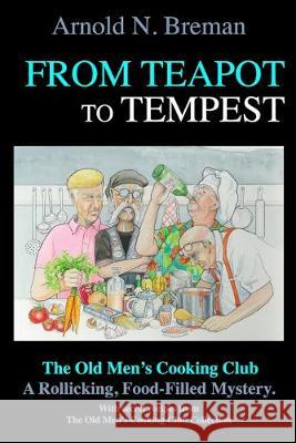 From Teapot to Tempest: The Old Men's Cooking Club Arnold N. Breman 9781688623873