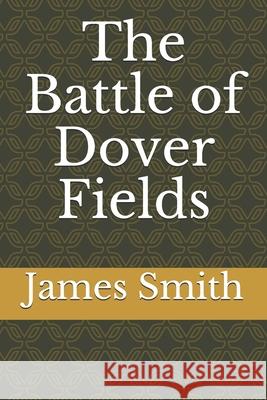 The Battle of Dover Fields James Smith 9781688633834 Independently Published