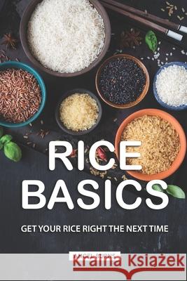 Rice Basics: Get Your Rice Right the Next Time Angel Burns 9781688639980 Independently Published