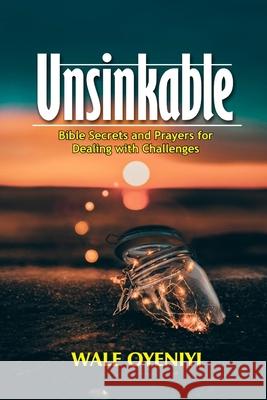 Unsinkable: Bible Secrets and Prayers for Dealing With Challenges Wale Oyeniyi 9781688641488