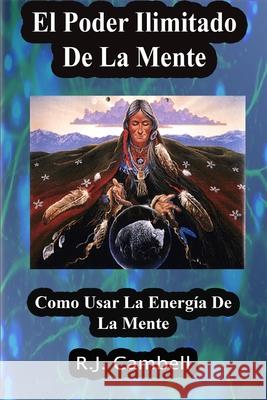 El Poder Ilimitado De La Mente: Como Usar La Energía De La Mente R. J. Cambell, R. J. 9781688647626 Independently Published