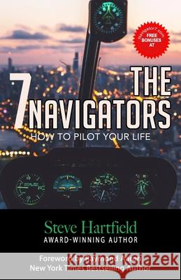 The 7 Navigators: How to Pilot Your Life Steve Hartfield 9781688651906 Independently Published