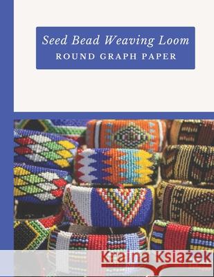 Seed Bead Weaving Loom Round Graph Paper: Bonus Materials List Sheets Included for Each Graph Pattern Design Micka's Creative Crafts 9781688652644 Independently Published