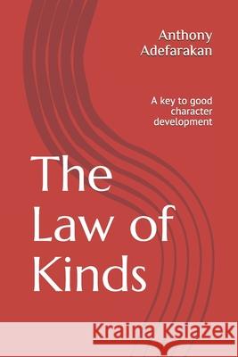 The Law of Kinds: A key to good character development Anthony Adefarakan 9781688675520 Independently Published