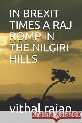 In Brexit Times a Raj Romp in the Nilgiri Hills Vithal Rajan 9781688683808