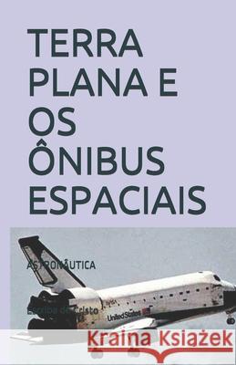 Terra Plana E OS Ônibus Espaciais: Astronâutica de Cristo, Escriba 9781688689947 Independently Published