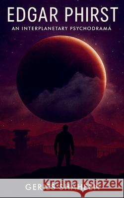 Edgar Phirst: An Interplanetary Psychodrama Geries Shaheen 9781688702387 Independently Published