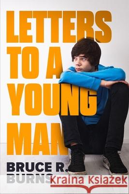 Letters to A Young Man Bruce R. Burns 9781688704107 Independently Published