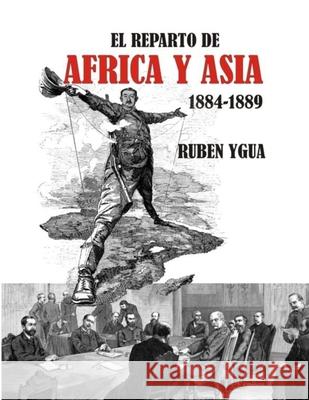 El Reparto de Africa Y Asia: 1884-1889 Ruben Ygua 9781688709843 Independently Published