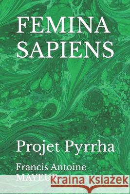 Femina Sapiens: Projet Pyrrha Francis Antoine Mayeur 9781688716629