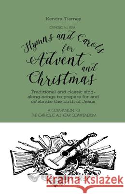 Catholic All Year Hymns and Carols for Advent and Christmas: Traditional and classic sing- along-songs to prepare for and celebrate the birth of Jesus Kendra Tierney 9781688731219