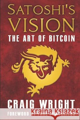 Satoshi's Vision: The Art of Bitcoin Craig Wright 9781688735927