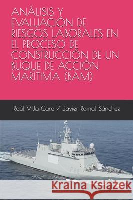 Análisis Y Evaluación de Riesgos Laborales En El Proceso de Construcción de Un Buque de Acción Marítima (Bam) Ramal Sanchez, Javier 9781688740396