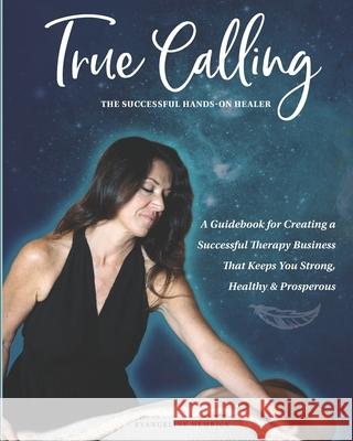 True Calling: The Successful Hands-on Healer Evangeline Hemrick 9781688740983