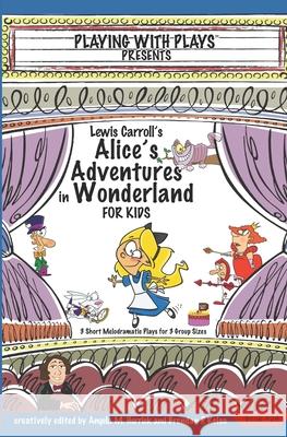 Lewis Carroll's Alice's Adventures in Wonderland for Kids: 3 Short Melodramatic Plays for 3 Group Sizes Angela M Herrick, Shana Hallmeyer, Ron Leishman 9781688746565