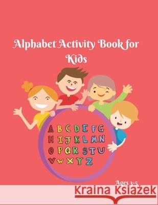 Alphabet Activity Book for Kids 3-5: Alphabet Adventure- Alphabet Writing Practice- Alphabet Book for Preschoolers- Alphabet Book Set- Alphabet Book S Fun Forever 9781688753792 Independently Published